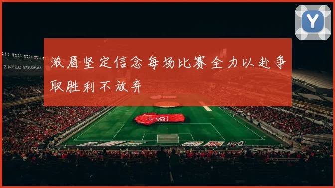 浓眉坚定信念每场比赛全力以赴争取胜利不放弃