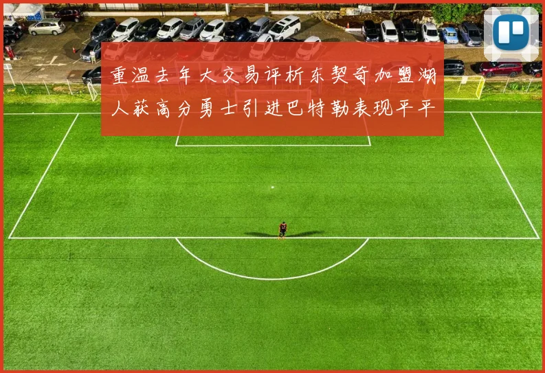 重温去年大交易评析东契奇加盟湖人获高分勇士引进巴特勒表现平平