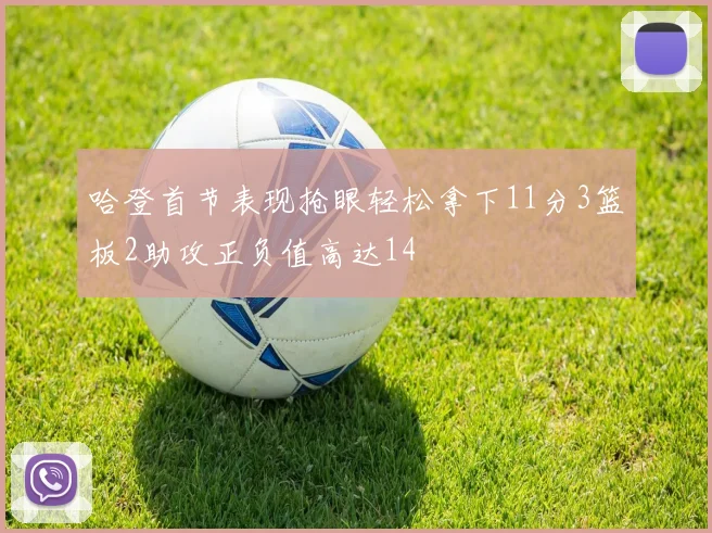 哈登首节表现抢眼轻松拿下11分3篮板2助攻正负值高达14