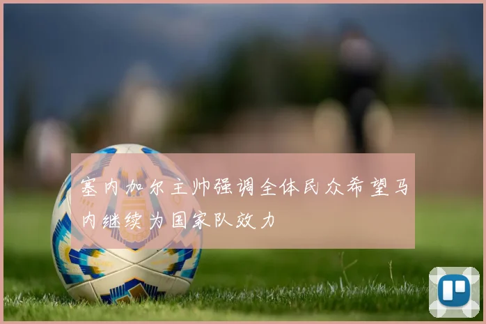 塞内加尔主帅强调全体民众希望马内继续为国家队效力