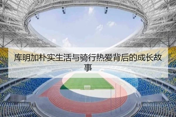 库明加朴实生活与骑行热爱背后的成长故事